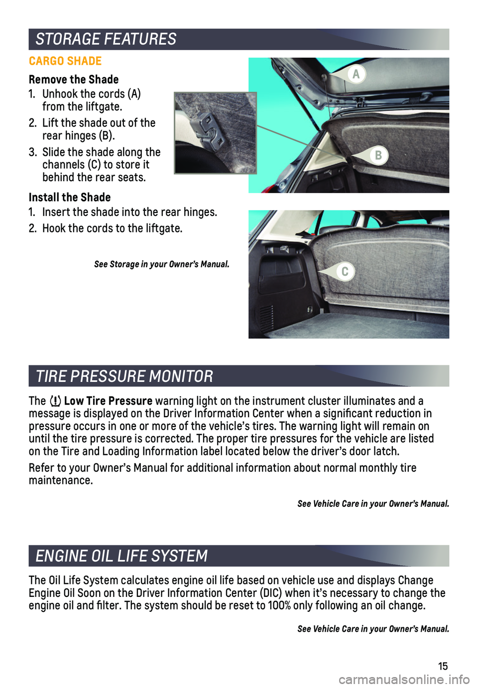 CHEVROLET TRAX 2018  Get To Know Guide 15
STORAGE FEATURES 
CARGO SHADE
Remove the Shade
1. Unhook the cords (A) from the liftgate.
2. Lift the shade out of the rear hinges (B).
3. Slide the shade along the channels (C) to store it behind 