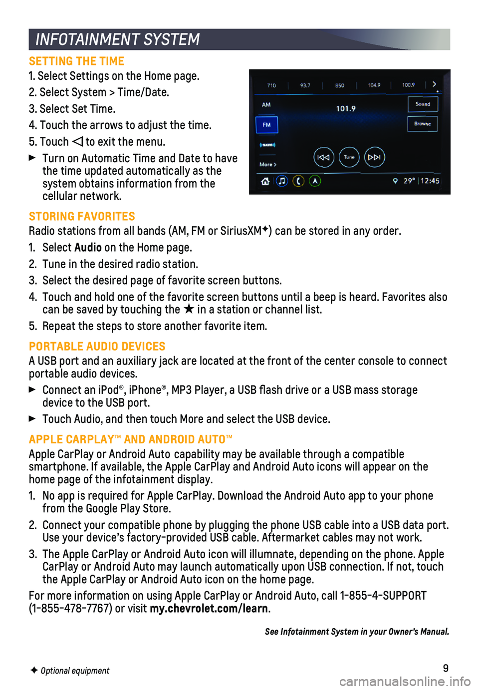 CHEVROLET TRAX 2018  Get To Know Guide 9
INFOTAINMENT SYSTEM
F Optional equipment
SETTING THE TIME
1. Select Settings on the Home page. 
2. Select System > Time/Date.
3. Select Set Time.
4. Touch the arrows to adjust the time.
5. Touch  to