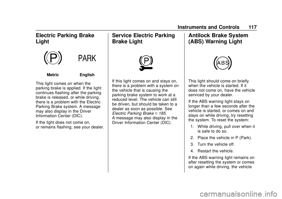 CHEVROLET VOLT 2018  Owners Manual Chevrolet VOLT Owner Manual (GMNA-Localizing-U.S./Canada/Mexico-
11349113) - 2018 - crc - 10/12/17
Instruments and Controls 117
Electric Parking Brake
Light
MetricEnglish
This light comes on when the
