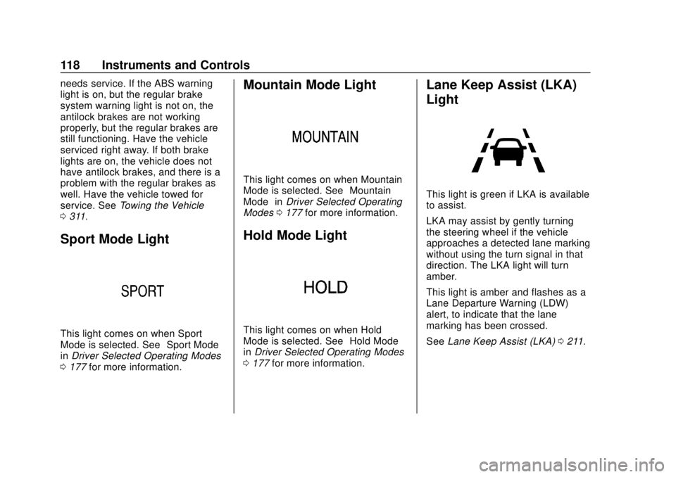 CHEVROLET VOLT 2018 Owners Manual Chevrolet VOLT Owner Manual (GMNA-Localizing-U.S./Canada/Mexico-
11349113) - 2018 - crc - 10/12/17
118 Instruments and Controls
needs service. If the ABS warning
light is on, but the regular brake
sys CHEVROLET VOLT 2018 Owners Manual Chevrolet VOLT Owner Manual (GMNA-Localizing-U.S./Canada/Mexico-
11349113) - 2018 - crc - 10/12/17
118 Instruments and Controls
needs service. If the ABS warning
light is on, but the regular brake
sys