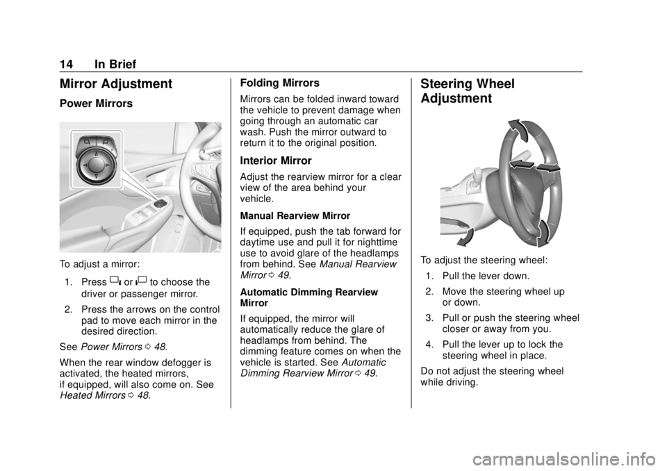 CHEVROLET VOLT 2018 User Guide Chevrolet VOLT Owner Manual (GMNA-Localizing-U.S./Canada/Mexico-
11349113) - 2018 - crc - 10/12/17
14 In Brief
Mirror Adjustment
Power Mirrors
To adjust a mirror:1. Press
}or|to choose the
driver or p