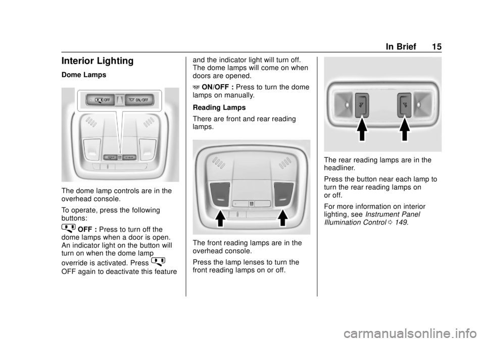 CHEVROLET VOLT 2018  Owners Manual Chevrolet VOLT Owner Manual (GMNA-Localizing-U.S./Canada/Mexico-
11349113) - 2018 - crc - 10/12/17
In Brief 15
Interior Lighting
Dome Lamps
The dome lamp controls are in the
overhead console.
To opera