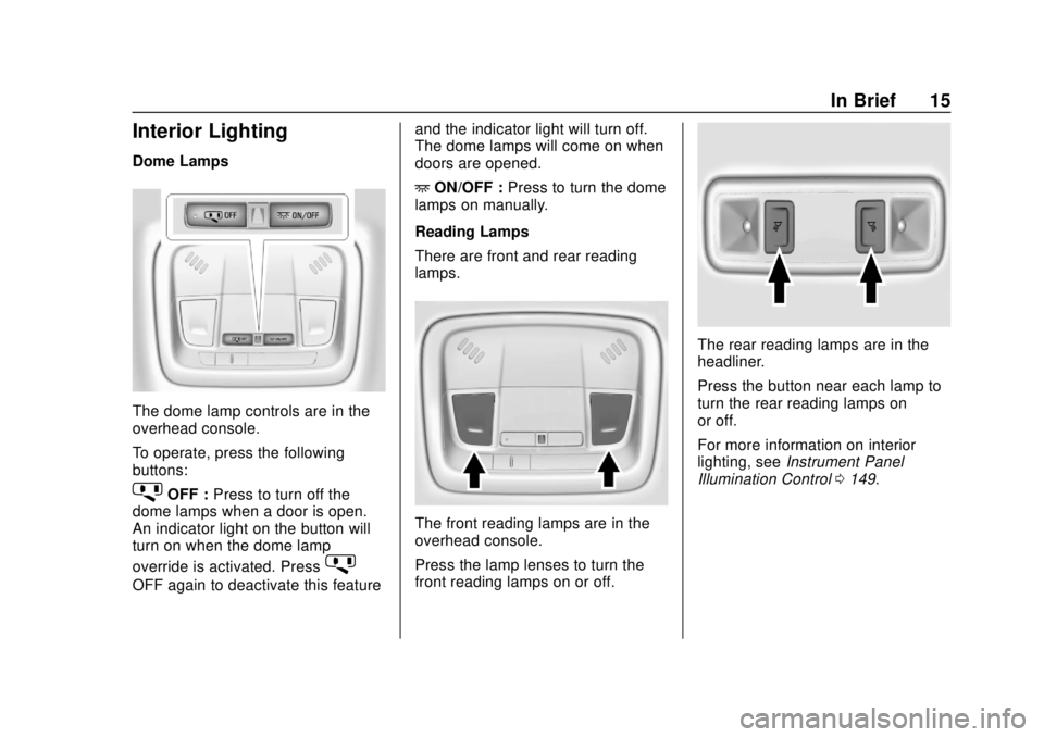 CHEVROLET VOLT 2018 User Guide Chevrolet VOLT Owner Manual (GMNA-Localizing-U.S./Canada/Mexico-
11349113) - 2018 - crc - 10/12/17
In Brief 15
Interior Lighting
Dome Lamps
The dome lamp controls are in the
overhead console.
To opera