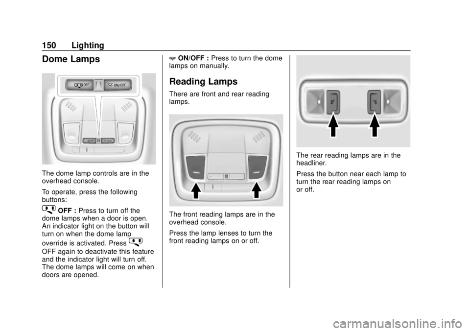 CHEVROLET VOLT 2018  Owners Manual Chevrolet VOLT Owner Manual (GMNA-Localizing-U.S./Canada/Mexico-
11349113) - 2018 - crc - 10/12/17
150 Lighting
Dome Lamps
The dome lamp controls are in the
overhead console.
To operate, press the fol