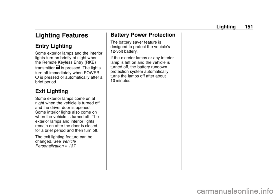 CHEVROLET VOLT 2018  Owners Manual Chevrolet VOLT Owner Manual (GMNA-Localizing-U.S./Canada/Mexico-
11349113) - 2018 - crc - 10/12/17
Lighting 151
Lighting Features
Entry Lighting
Some exterior lamps and the interior
lights turn on bri