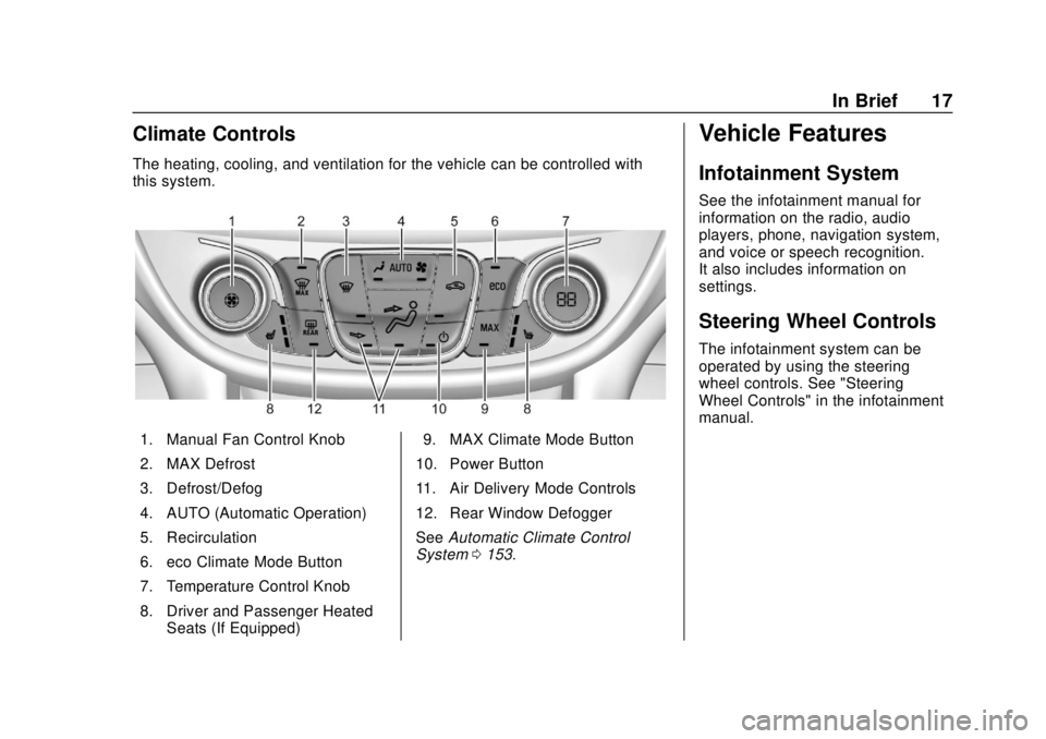 CHEVROLET VOLT 2018 Owners Manual Chevrolet VOLT Owner Manual (GMNA-Localizing-U.S./Canada/Mexico-
11349113) - 2018 - crc - 10/12/17
In Brief 17
Climate Controls
The heating, cooling, and ventilation for the vehicle can be controlled CHEVROLET VOLT 2018 Owners Manual Chevrolet VOLT Owner Manual (GMNA-Localizing-U.S./Canada/Mexico-
11349113) - 2018 - crc - 10/12/17
In Brief 17
Climate Controls
The heating, cooling, and ventilation for the vehicle can be controlled