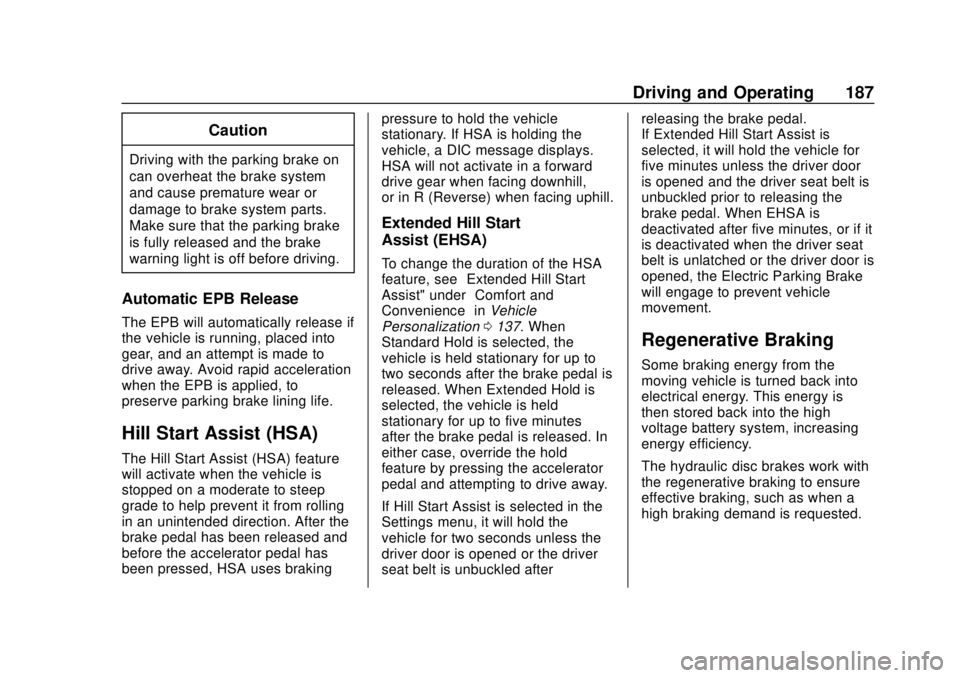 CHEVROLET VOLT 2018  Owners Manual Chevrolet VOLT Owner Manual (GMNA-Localizing-U.S./Canada/Mexico-
11349113) - 2018 - crc - 10/12/17
Driving and Operating 187
Caution
Driving with the parking brake on
can overheat the brake system
and