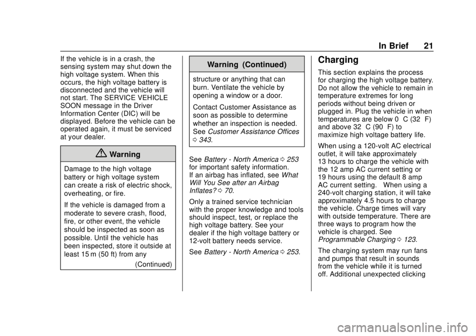 CHEVROLET VOLT 2018 Owners Guide Chevrolet VOLT Owner Manual (GMNA-Localizing-U.S./Canada/Mexico-
11349113) - 2018 - crc - 10/12/17
In Brief 21
If the vehicle is in a crash, the
sensing system may shut down the
high voltage system. W