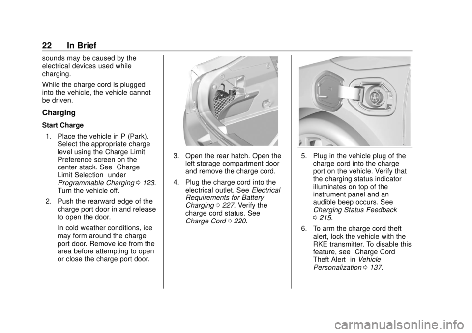 CHEVROLET VOLT 2018 Owners Guide Chevrolet VOLT Owner Manual (GMNA-Localizing-U.S./Canada/Mexico-
11349113) - 2018 - crc - 10/12/17
22 In Brief
sounds may be caused by the
electrical devices used while
charging.
While the charge cord