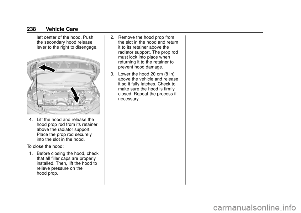 CHEVROLET VOLT 2018  Owners Manual Chevrolet VOLT Owner Manual (GMNA-Localizing-U.S./Canada/Mexico-
11349113) - 2018 - crc - 10/12/17
238 Vehicle Care
left center of the hood. Push
the secondary hood release
lever to the right to disen