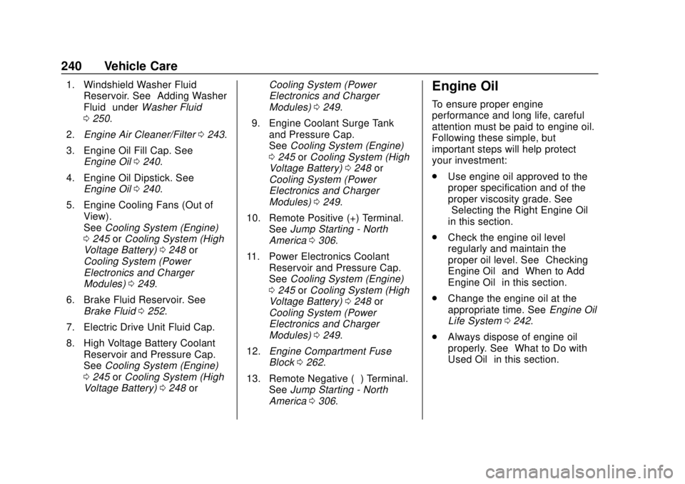 CHEVROLET VOLT 2018 Owners Manual Chevrolet VOLT Owner Manual (GMNA-Localizing-U.S./Canada/Mexico-
11349113) - 2018 - crc - 10/12/17
240 Vehicle Care
1. Windshield Washer FluidReservoir. See “Adding Washer
Fluid” under Washer Flui CHEVROLET VOLT 2018 Owners Manual Chevrolet VOLT Owner Manual (GMNA-Localizing-U.S./Canada/Mexico-
11349113) - 2018 - crc - 10/12/17
240 Vehicle Care
1. Windshield Washer FluidReservoir. See “Adding Washer
Fluid” under Washer Flui