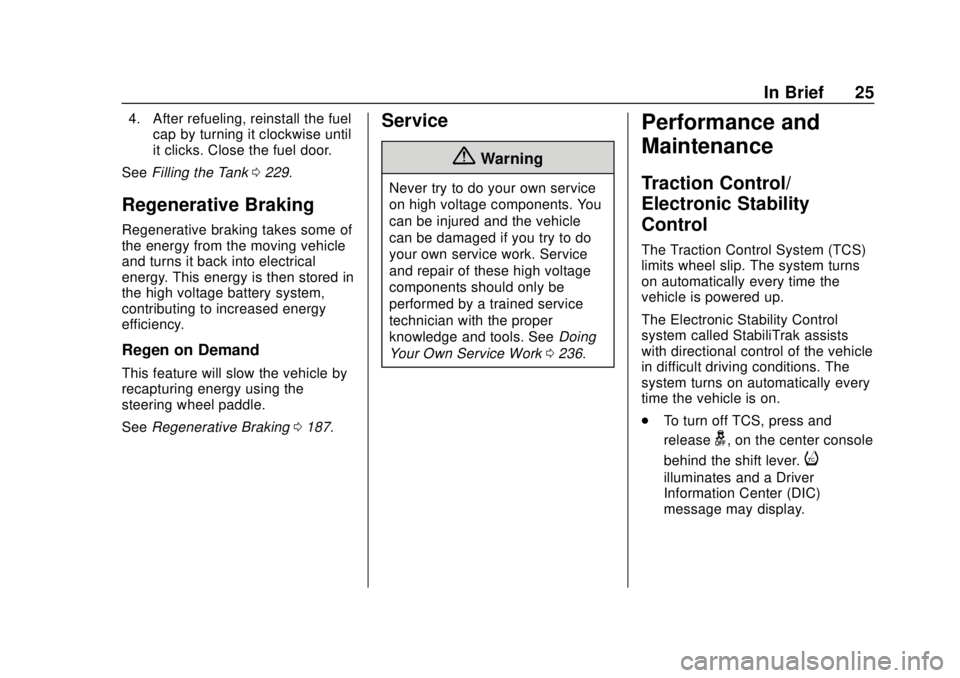 CHEVROLET VOLT 2018 Owners Guide Chevrolet VOLT Owner Manual (GMNA-Localizing-U.S./Canada/Mexico-
11349113) - 2018 - crc - 10/12/17
In Brief 25
4. After refueling, reinstall the fuelcap by turning it clockwise until
it clicks. Close 