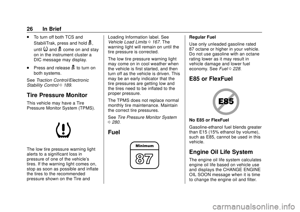 CHEVROLET VOLT 2018 Owners Guide Chevrolet VOLT Owner Manual (GMNA-Localizing-U.S./Canada/Mexico-
11349113) - 2018 - crc - 10/12/17
26 In Brief
.To turn off both TCS and
StabiliTrak, press and hold
g,
until
iandgcome on and stay
on i