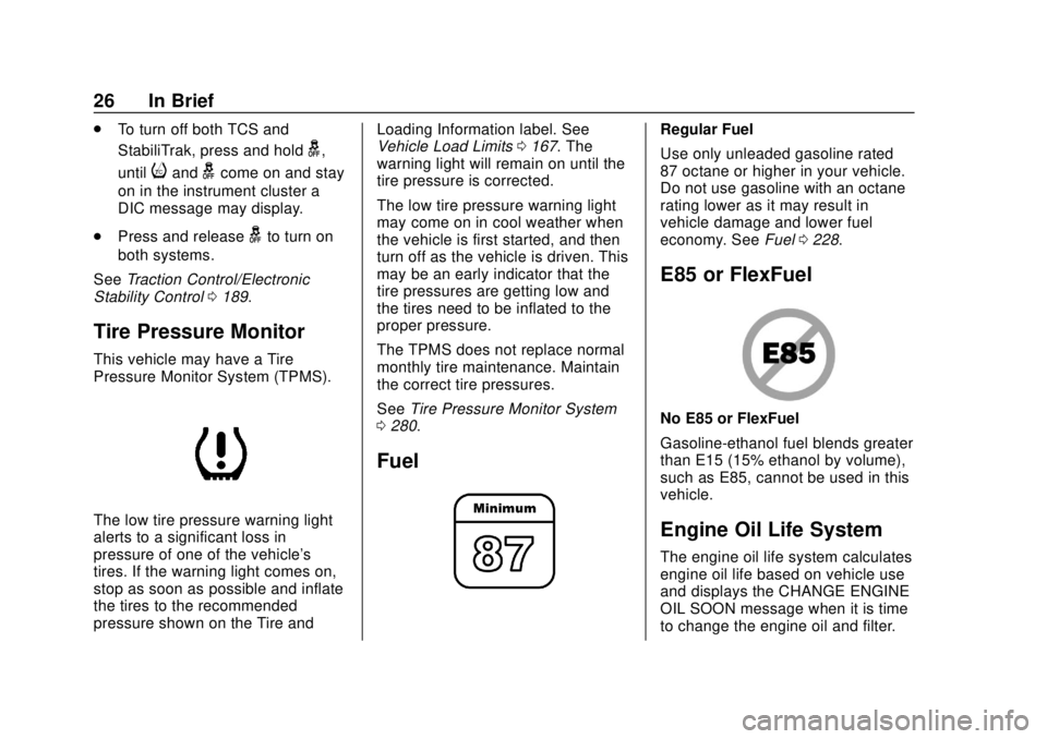 CHEVROLET VOLT 2018  Owners Manual Chevrolet VOLT Owner Manual (GMNA-Localizing-U.S./Canada/Mexico-
11349113) - 2018 - crc - 10/12/17
26 In Brief
.To turn off both TCS and
StabiliTrak, press and hold
g,
until
iandgcome on and stay
on i