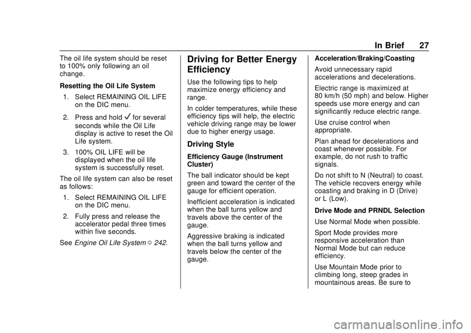 CHEVROLET VOLT 2018 Owners Guide Chevrolet VOLT Owner Manual (GMNA-Localizing-U.S./Canada/Mexico-
11349113) - 2018 - crc - 10/12/17
In Brief 27
The oil life system should be reset
to 100% only following an oil
change.
Resetting the O