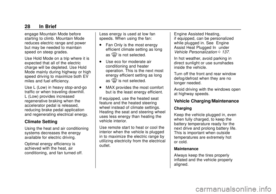 CHEVROLET VOLT 2018 Owners Guide Chevrolet VOLT Owner Manual (GMNA-Localizing-U.S./Canada/Mexico-
11349113) - 2018 - crc - 10/12/17
28 In Brief
engage Mountain Mode before
starting to climb. Mountain Mode
reduces electric range and p