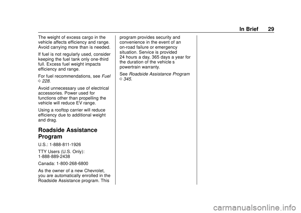 CHEVROLET VOLT 2018 Owners Guide Chevrolet VOLT Owner Manual (GMNA-Localizing-U.S./Canada/Mexico-
11349113) - 2018 - crc - 10/12/17
In Brief 29
The weight of excess cargo in the
vehicle affects efficiency and range.
Avoid carrying mo