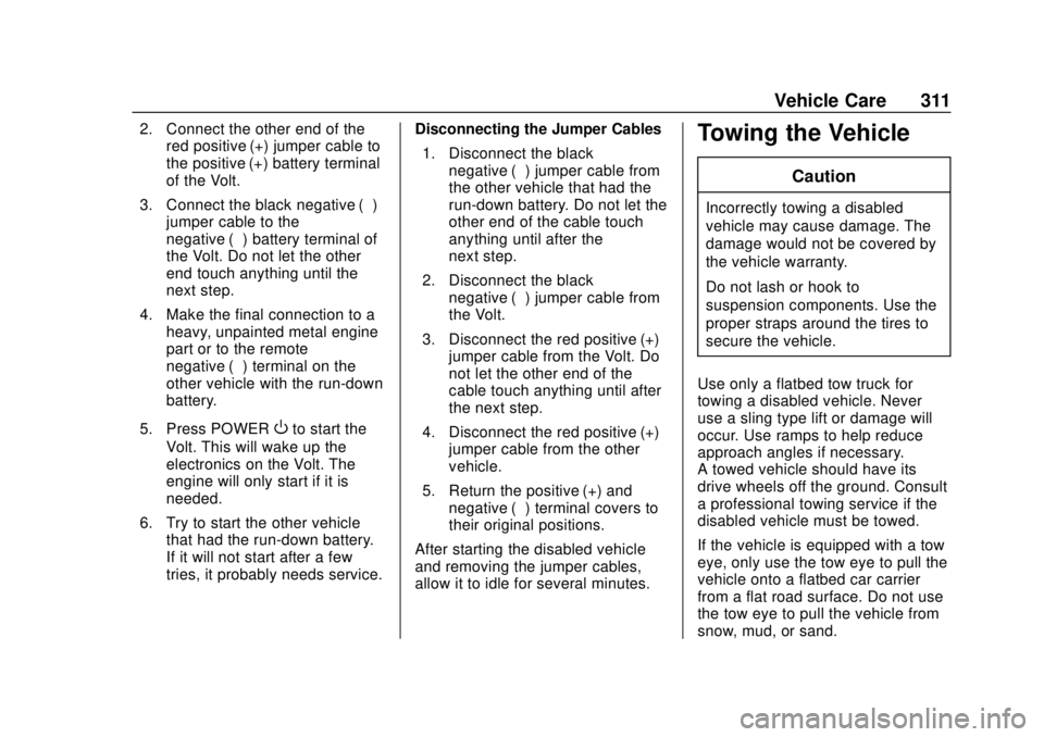 CHEVROLET VOLT 2018  Owners Manual Chevrolet VOLT Owner Manual (GMNA-Localizing-U.S./Canada/Mexico-
11349113) - 2018 - crc - 10/12/17
Vehicle Care 311
2. Connect the other end of thered positive (+) jumper cable to
the positive (+) bat