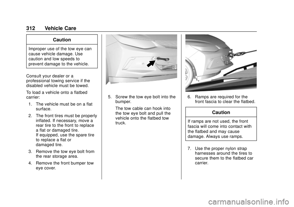 CHEVROLET VOLT 2018  Owners Manual Chevrolet VOLT Owner Manual (GMNA-Localizing-U.S./Canada/Mexico-
11349113) - 2018 - crc - 10/12/17
312 Vehicle Care
Caution
Improper use of the tow eye can
cause vehicle damage. Use
caution and low sp