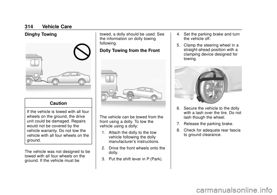 CHEVROLET VOLT 2018  Owners Manual Chevrolet VOLT Owner Manual (GMNA-Localizing-U.S./Canada/Mexico-
11349113) - 2018 - crc - 10/12/17
314 Vehicle Care
Dinghy Towing
Caution
If the vehicle is towed with all four
wheels on the ground, th