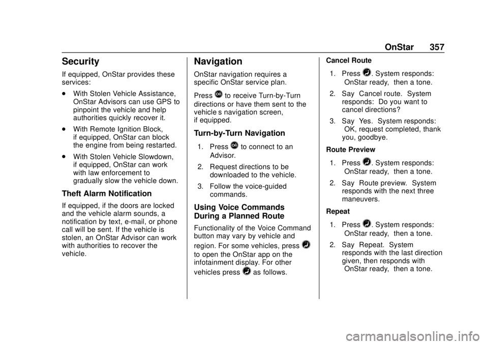 CHEVROLET VOLT 2018  Owners Manual Chevrolet VOLT Owner Manual (GMNA-Localizing-U.S./Canada/Mexico-
11349113) - 2018 - crc - 10/12/17
OnStar 357
Security
If equipped, OnStar provides these
services:
.With Stolen Vehicle Assistance,
OnS