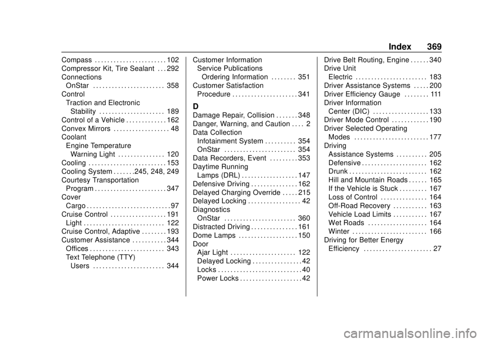 CHEVROLET VOLT 2018 Owners Manual Chevrolet VOLT Owner Manual (GMNA-Localizing-U.S./Canada/Mexico-
11349113) - 2018 - crc - 10/12/17
Index 369
Compass . . . . . . . . . . . . . . . . . . . . . . . 102
Compressor Kit, Tire Sealant . . CHEVROLET VOLT 2018 Owners Manual Chevrolet VOLT Owner Manual (GMNA-Localizing-U.S./Canada/Mexico-
11349113) - 2018 - crc - 10/12/17
Index 369
Compass . . . . . . . . . . . . . . . . . . . . . . . 102
Compressor Kit, Tire Sealant . .