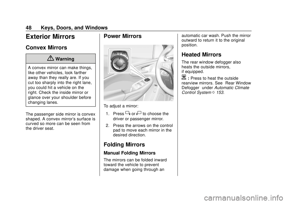 CHEVROLET VOLT 2018 Service Manual Chevrolet VOLT Owner Manual (GMNA-Localizing-U.S./Canada/Mexico-
11349113) - 2018 - crc - 10/12/17
48 Keys, Doors, and Windows
Exterior Mirrors
Convex Mirrors
{Warning
A convex mirror can make things,