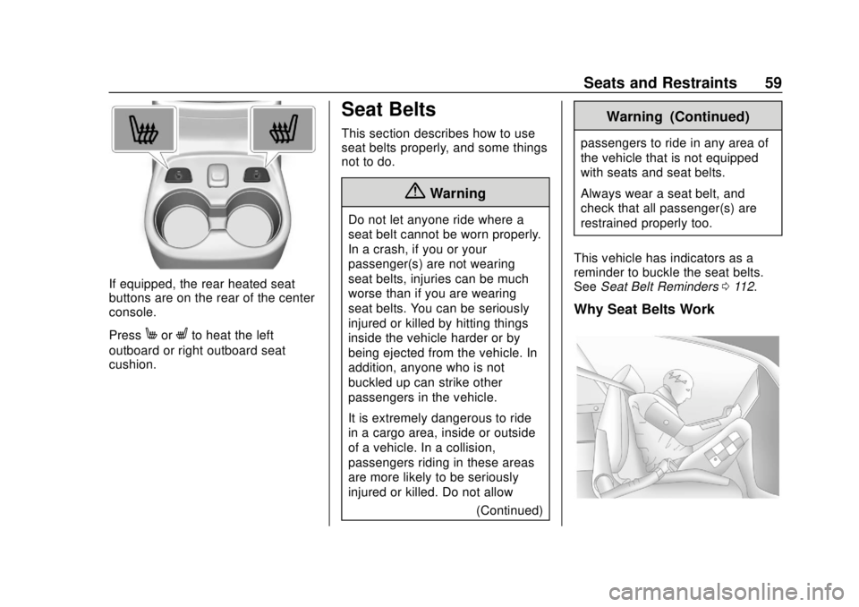 CHEVROLET VOLT 2018 Workshop Manual Chevrolet VOLT Owner Manual (GMNA-Localizing-U.S./Canada/Mexico-
11349113) - 2018 - crc - 10/12/17
Seats and Restraints 59
If equipped, the rear heated seat
buttons are on the rear of the center
conso