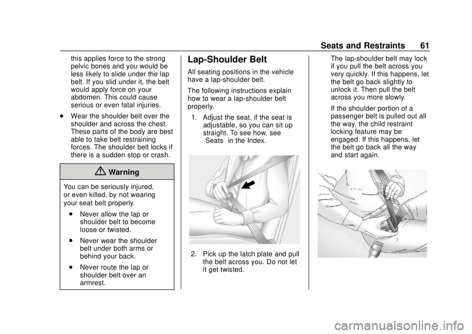 CHEVROLET VOLT 2018 Repair Manual Chevrolet VOLT Owner Manual (GMNA-Localizing-U.S./Canada/Mexico-
11349113) - 2018 - crc - 10/12/17
Seats and Restraints 61
this applies force to the strong
pelvic bones and you would be
less likely to
