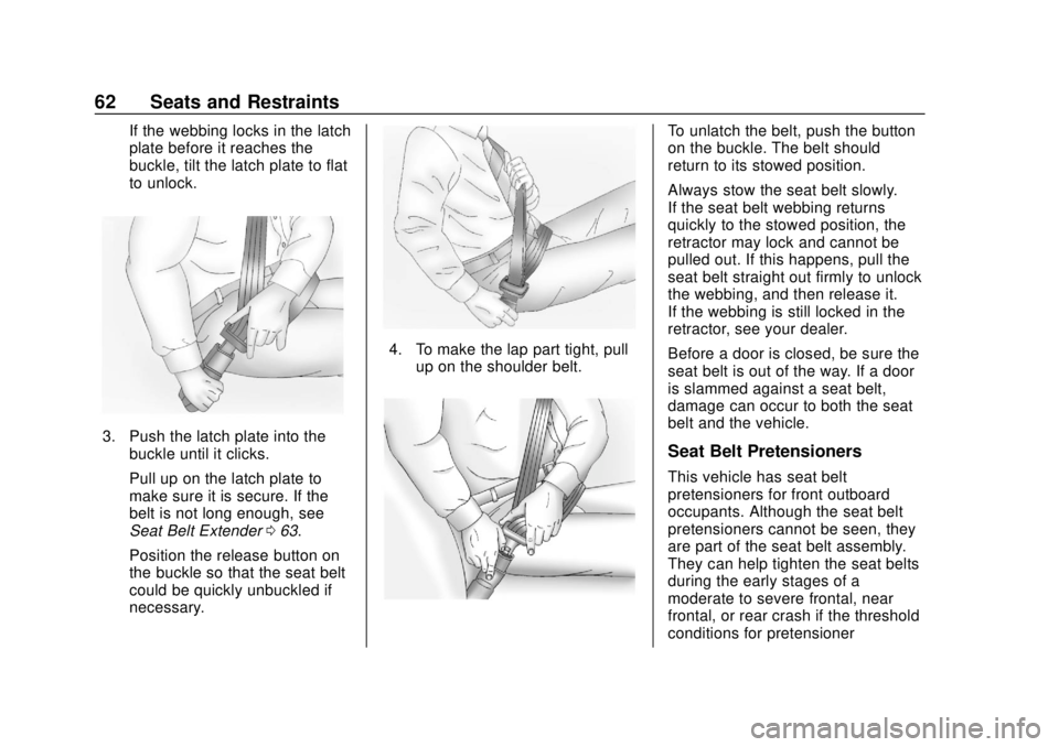 CHEVROLET VOLT 2018 Repair Manual Chevrolet VOLT Owner Manual (GMNA-Localizing-U.S./Canada/Mexico-
11349113) - 2018 - crc - 10/12/17
62 Seats and Restraints
If the webbing locks in the latch
plate before it reaches the
buckle, tilt th