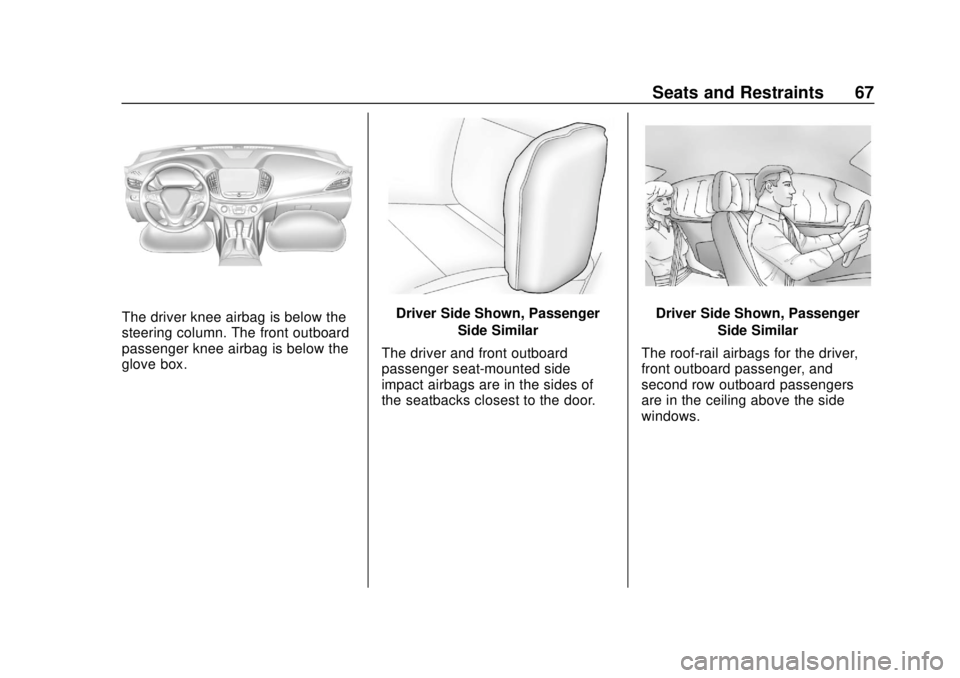 CHEVROLET VOLT 2018 Repair Manual Chevrolet VOLT Owner Manual (GMNA-Localizing-U.S./Canada/Mexico-
11349113) - 2018 - crc - 10/12/17
Seats and Restraints 67
The driver knee airbag is below the
steering column. The front outboard
passe