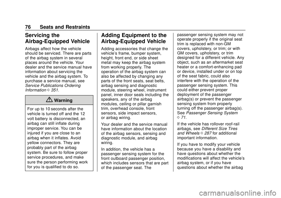 CHEVROLET VOLT 2018 Manual PDF Chevrolet VOLT Owner Manual (GMNA-Localizing-U.S./Canada/Mexico-
11349113) - 2018 - crc - 10/12/17
76 Seats and Restraints
Servicing the
Airbag-Equipped Vehicle
Airbags affect how the vehicle
should b