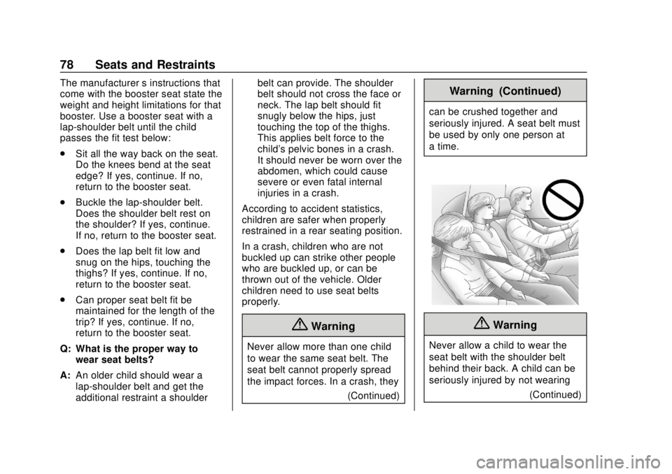 CHEVROLET VOLT 2018 User Guide Chevrolet VOLT Owner Manual (GMNA-Localizing-U.S./Canada/Mexico-
11349113) - 2018 - crc - 10/12/17
78 Seats and Restraints
The manufacturer’s instructions that
come with the booster seat state the
w