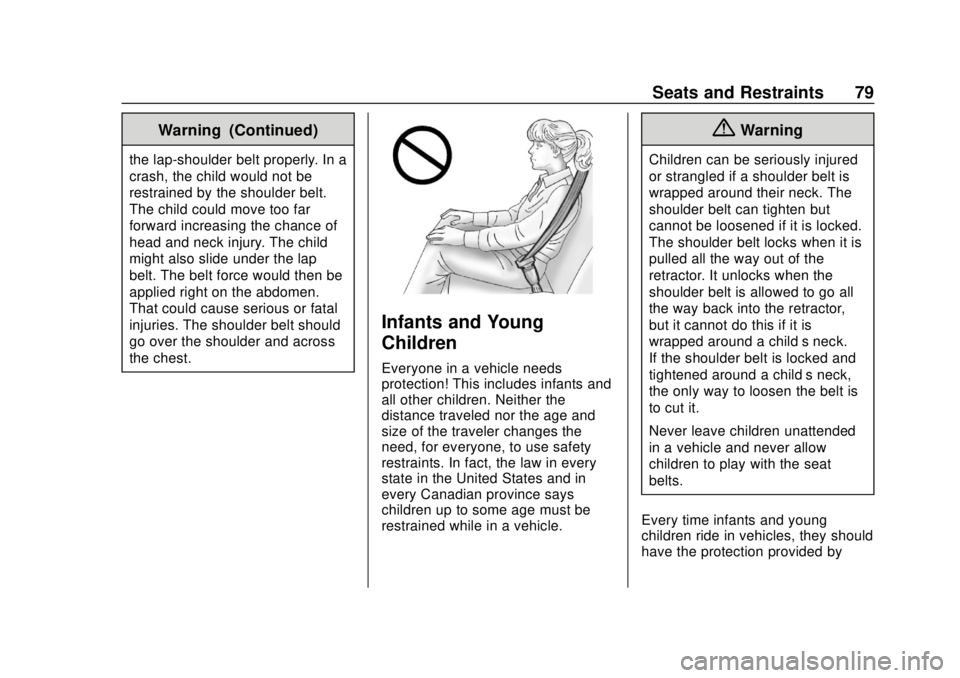 CHEVROLET VOLT 2018 Manual PDF Chevrolet VOLT Owner Manual (GMNA-Localizing-U.S./Canada/Mexico-
11349113) - 2018 - crc - 10/12/17
Seats and Restraints 79
Warning (Continued)
the lap-shoulder belt properly. In a
crash, the child wou