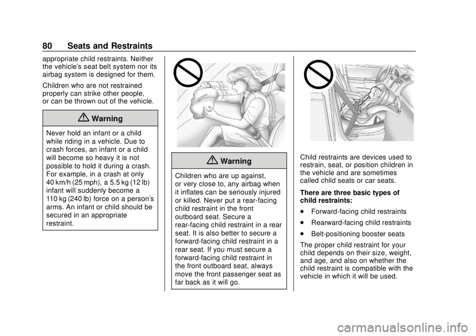 CHEVROLET VOLT 2018 User Guide Chevrolet VOLT Owner Manual (GMNA-Localizing-U.S./Canada/Mexico-
11349113) - 2018 - crc - 10/12/17
80 Seats and Restraints
appropriate child restraints. Neither
the vehicle's seat belt system nor 