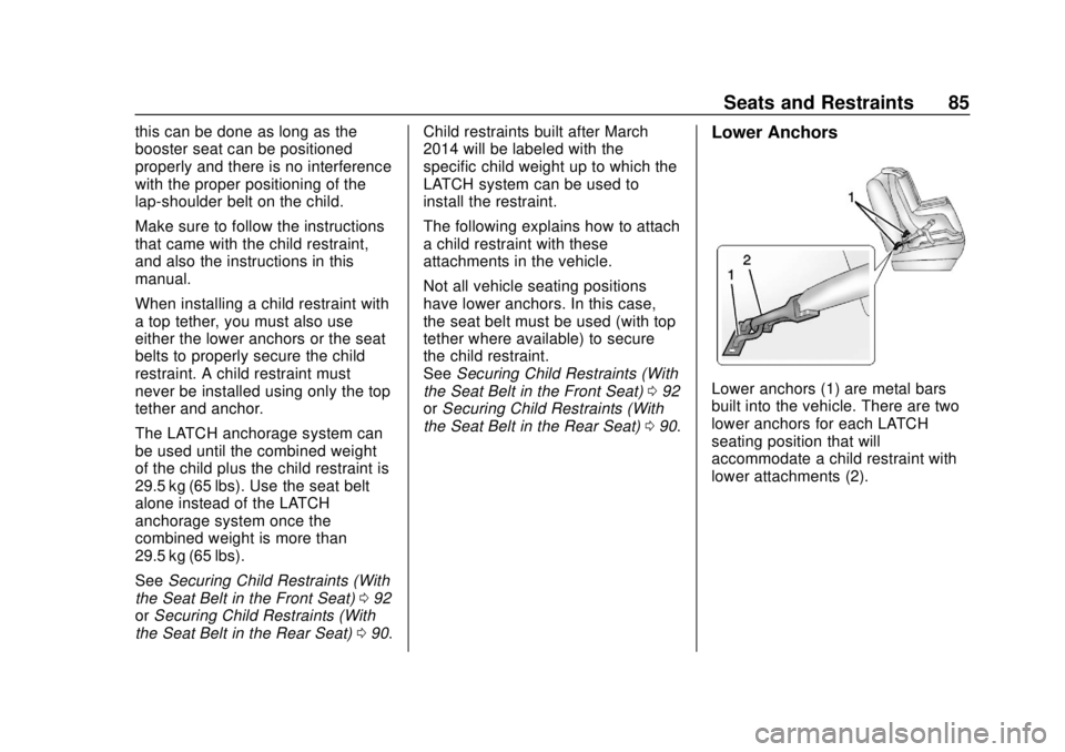 CHEVROLET VOLT 2018 Manual Online Chevrolet VOLT Owner Manual (GMNA-Localizing-U.S./Canada/Mexico-
11349113) - 2018 - crc - 10/12/17
Seats and Restraints 85
this can be done as long as the
booster seat can be positioned
properly and t