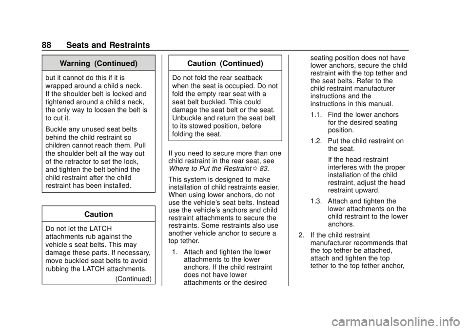 CHEVROLET VOLT 2018 Manual Online Chevrolet VOLT Owner Manual (GMNA-Localizing-U.S./Canada/Mexico-
11349113) - 2018 - crc - 10/12/17
88 Seats and Restraints
Warning (Continued)
but it cannot do this if it is
wrapped around a child’s