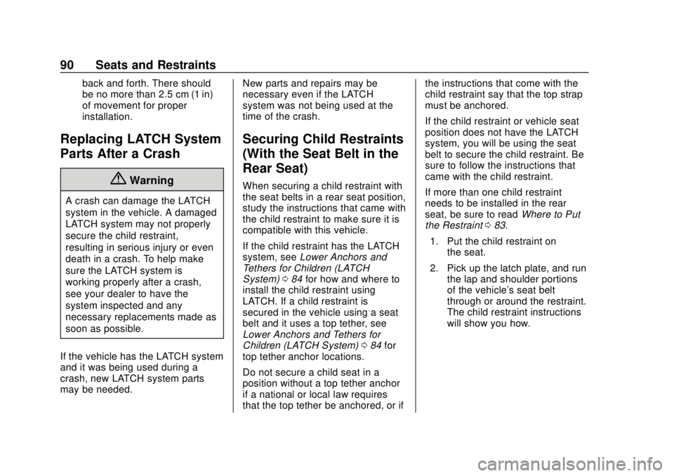 CHEVROLET VOLT 2018 Owners Manual Chevrolet VOLT Owner Manual (GMNA-Localizing-U.S./Canada/Mexico-
11349113) - 2018 - crc - 10/12/17
90 Seats and Restraints
back and forth. There should
be no more than 2.5 cm (1 in)
of movement for pr
