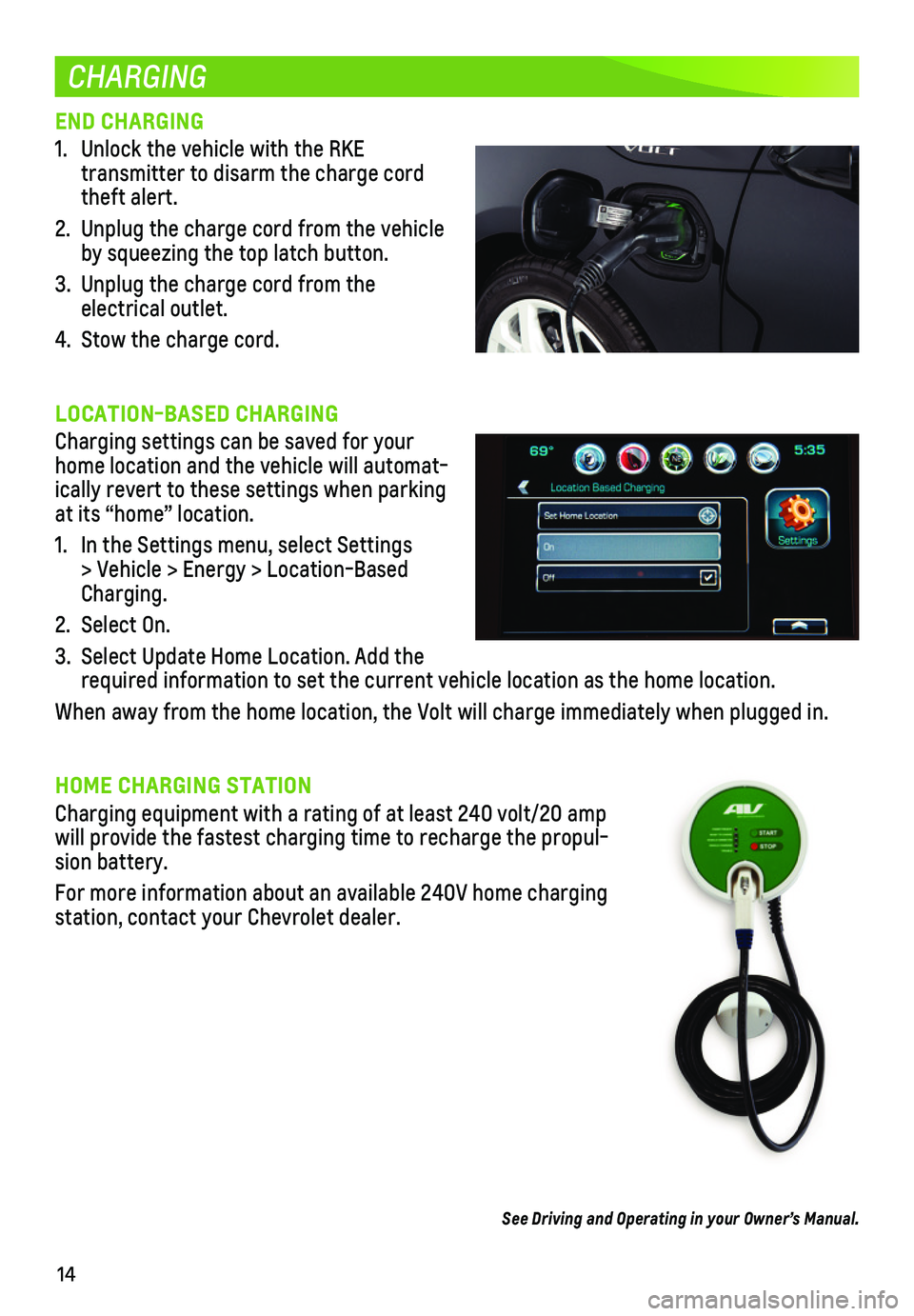 CHEVROLET VOLT 2018  Get To Know Guide 14
CHARGING
END CHARGING
1. Unlock the vehicle with the RKE  
transmitter to disarm the charge cord theft alert.
2. Unplug the charge cord from the vehicle by squeezing the top latch button.
3. Unplug