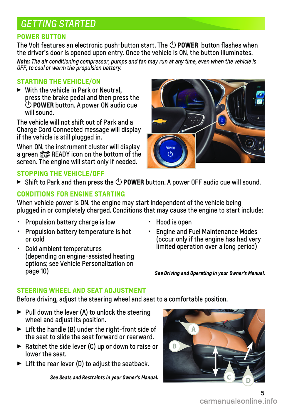 CHEVROLET VOLT 2018  Get To Know Guide 5
STARTING THE VEHICLE/ON
 With the vehicle in Park or Neutral, press the brake pedal and then press the POWER button. A power ON audio cue will sound.
The vehicle will not shift out of Park and a Ch