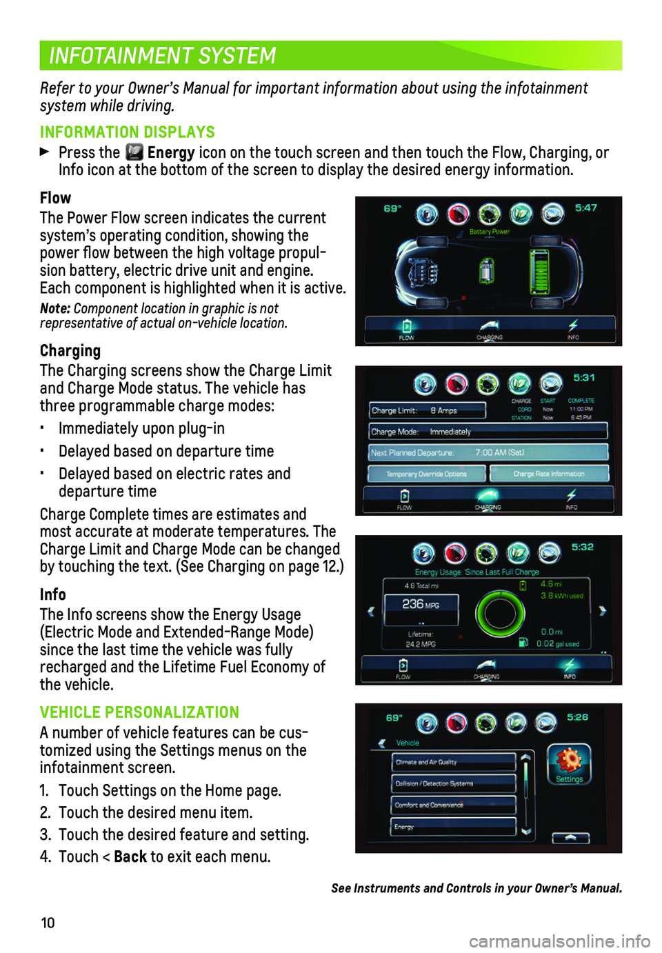 CHEVROLET VOLT 2018  Get To Know Guide 10
INFOTAINMENT SYSTEM
INFORMATION DISPLAYS
 Press the  Energy icon on the touch screen and then touch the Flow, Charging, or Info icon at the bottom of the screen to display the desired energy infor