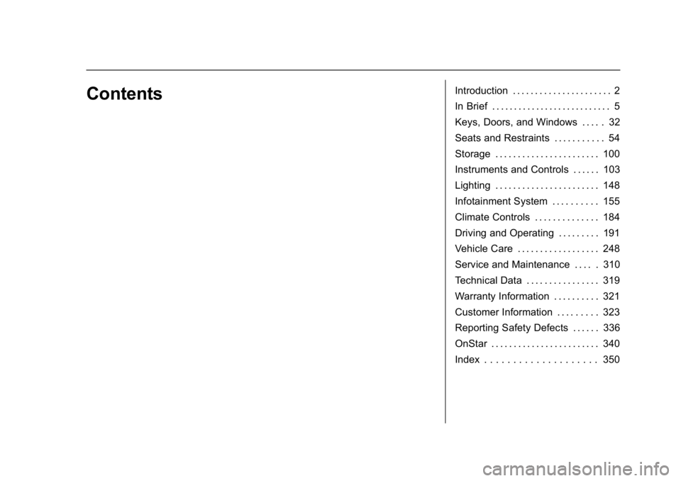 CHEVROLET BOLT EV 2017 Owners Manual Chevrolet Bolt EV Owner Manual (GMNA-Localizing-U.S./Canada/Mexico-
10122739) - 2017 - CRC - 10/3/16
ContentsIntroduction . . . . . . . . . . . . . . . . . . . . . . 2
In Brief . . . . . . . . . . . . CHEVROLET BOLT EV 2017 Owners Manual Chevrolet Bolt EV Owner Manual (GMNA-Localizing-U.S./Canada/Mexico-
10122739) - 2017 - CRC - 10/3/16
ContentsIntroduction . . . . . . . . . . . . . . . . . . . . . . 2
In Brief . . . . . . . . . . . .