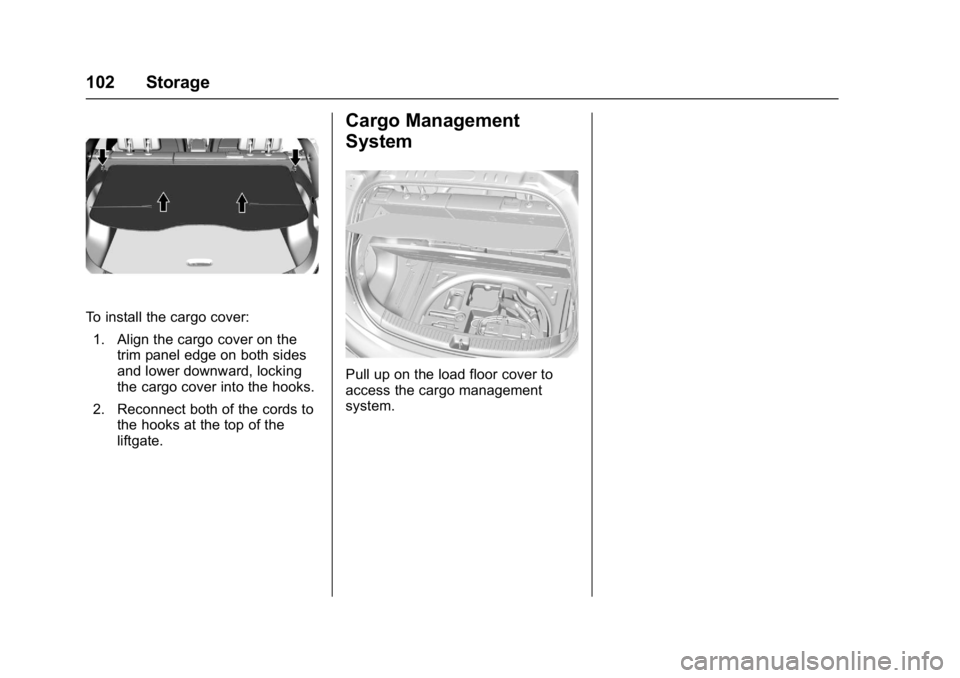 CHEVROLET BOLT EV 2017 Owners Manual Chevrolet Bolt EV Owner Manual (GMNA-Localizing-U.S./Canada/Mexico-
10122739) - 2017 - CRC - 10/3/16
102 Storage
To install the cargo cover:1. Align the cargo cover on the trim panel edge on both side CHEVROLET BOLT EV 2017 Owners Manual Chevrolet Bolt EV Owner Manual (GMNA-Localizing-U.S./Canada/Mexico-
10122739) - 2017 - CRC - 10/3/16
102 Storage
To install the cargo cover:1. Align the cargo cover on the trim panel edge on both side