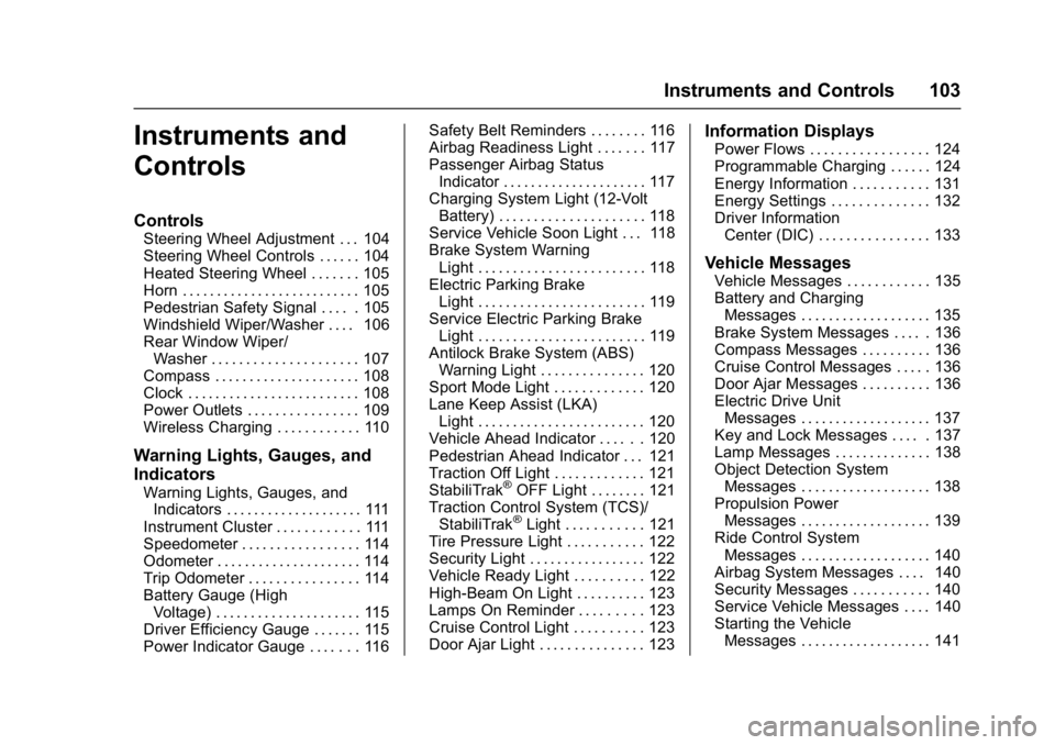 CHEVROLET BOLT EV 2017 Owners Manual Chevrolet Bolt EV Owner Manual (GMNA-Localizing-U.S./Canada/Mexico-
10122739) - 2017 - CRC - 10/3/16
Instruments and Controls 103
Instruments and
Controls
Controls
Steering Wheel Adjustment . . . 104
CHEVROLET BOLT EV 2017 Owners Manual Chevrolet Bolt EV Owner Manual (GMNA-Localizing-U.S./Canada/Mexico-
10122739) - 2017 - CRC - 10/3/16
Instruments and Controls 103
Instruments and
Controls
Controls
Steering Wheel Adjustment . . . 104