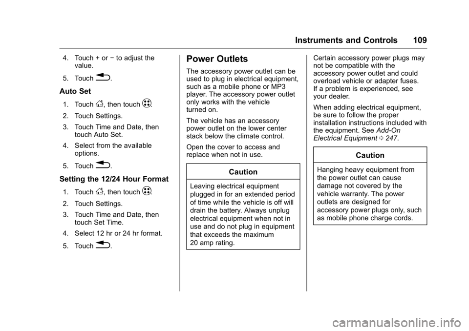 CHEVROLET BOLT EV 2017 Owners Manual Chevrolet Bolt EV Owner Manual (GMNA-Localizing-U.S./Canada/Mexico-
10122739) - 2017 - CRC - 10/3/16
Instruments and Controls 109
4. Touch + or−to adjust the
value.
5. Touch
0.
Auto Set
1. TouchD, t CHEVROLET BOLT EV 2017 Owners Manual Chevrolet Bolt EV Owner Manual (GMNA-Localizing-U.S./Canada/Mexico-
10122739) - 2017 - CRC - 10/3/16
Instruments and Controls 109
4. Touch + or−to adjust the
value.
5. Touch
0.
Auto Set
1. TouchD, t