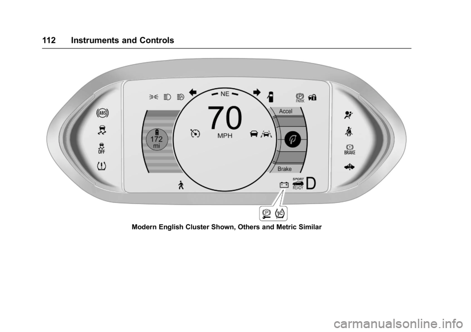 CHEVROLET BOLT EV 2017 Owners Manual Chevrolet Bolt EV Owner Manual (GMNA-Localizing-U.S./Canada/Mexico-
10122739) - 2017 - CRC - 10/3/16
112 Instruments and Controls
Modern English Cluster Shown, Others and Metric Similar CHEVROLET BOLT EV 2017 Owners Manual Chevrolet Bolt EV Owner Manual (GMNA-Localizing-U.S./Canada/Mexico-
10122739) - 2017 - CRC - 10/3/16
112 Instruments and Controls
Modern English Cluster Shown, Others and Metric Similar