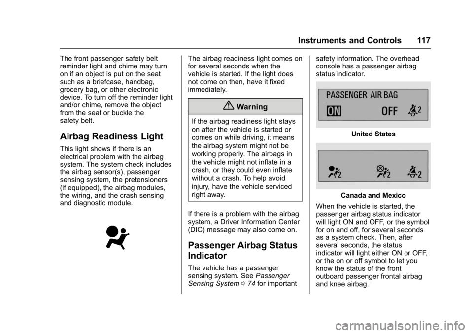 CHEVROLET BOLT EV 2017 Owners Manual Chevrolet Bolt EV Owner Manual (GMNA-Localizing-U.S./Canada/Mexico-
10122739) - 2017 - CRC - 10/3/16
Instruments and Controls 117
The front passenger safety belt
reminder light and chime may turn
on i CHEVROLET BOLT EV 2017 Owners Manual Chevrolet Bolt EV Owner Manual (GMNA-Localizing-U.S./Canada/Mexico-
10122739) - 2017 - CRC - 10/3/16
Instruments and Controls 117
The front passenger safety belt
reminder light and chime may turn
on i