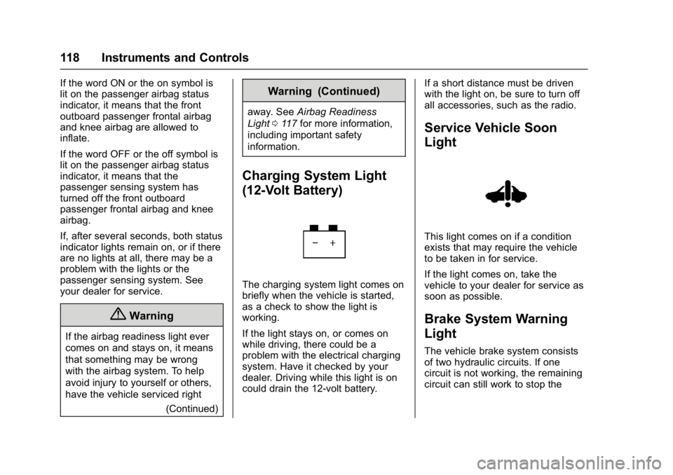 CHEVROLET BOLT EV 2017 Owners Manual Chevrolet Bolt EV Owner Manual (GMNA-Localizing-U.S./Canada/Mexico-
10122739) - 2017 - CRC - 10/3/16
118 Instruments and Controls
If the word ON or the on symbol is
lit on the passenger airbag status
CHEVROLET BOLT EV 2017 Owners Manual Chevrolet Bolt EV Owner Manual (GMNA-Localizing-U.S./Canada/Mexico-
10122739) - 2017 - CRC - 10/3/16
118 Instruments and Controls
If the word ON or the on symbol is
lit on the passenger airbag status