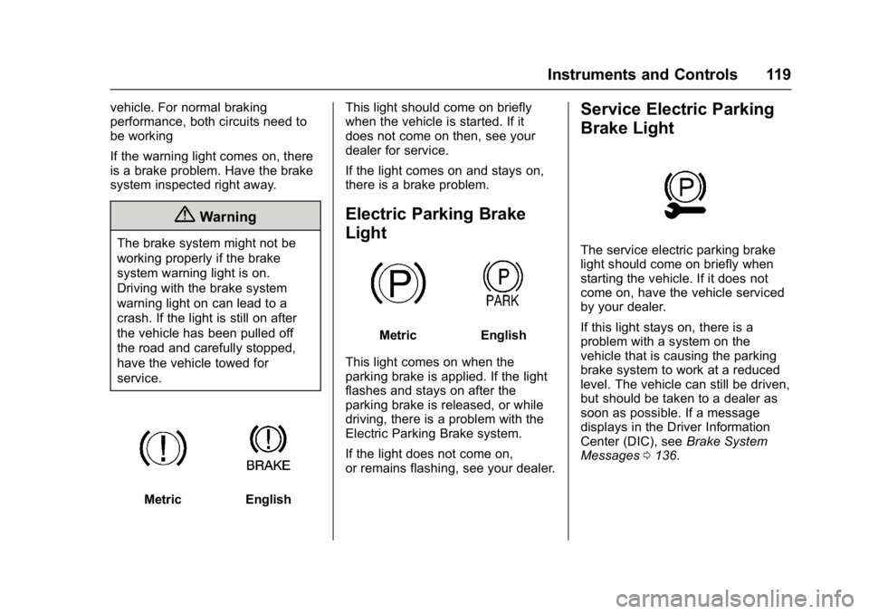 CHEVROLET BOLT EV 2017 Owners Manual Chevrolet Bolt EV Owner Manual (GMNA-Localizing-U.S./Canada/Mexico-
10122739) - 2017 - CRC - 10/3/16
Instruments and Controls 119
vehicle. For normal braking
performance, both circuits need to
be work CHEVROLET BOLT EV 2017 Owners Manual Chevrolet Bolt EV Owner Manual (GMNA-Localizing-U.S./Canada/Mexico-
10122739) - 2017 - CRC - 10/3/16
Instruments and Controls 119
vehicle. For normal braking
performance, both circuits need to
be work