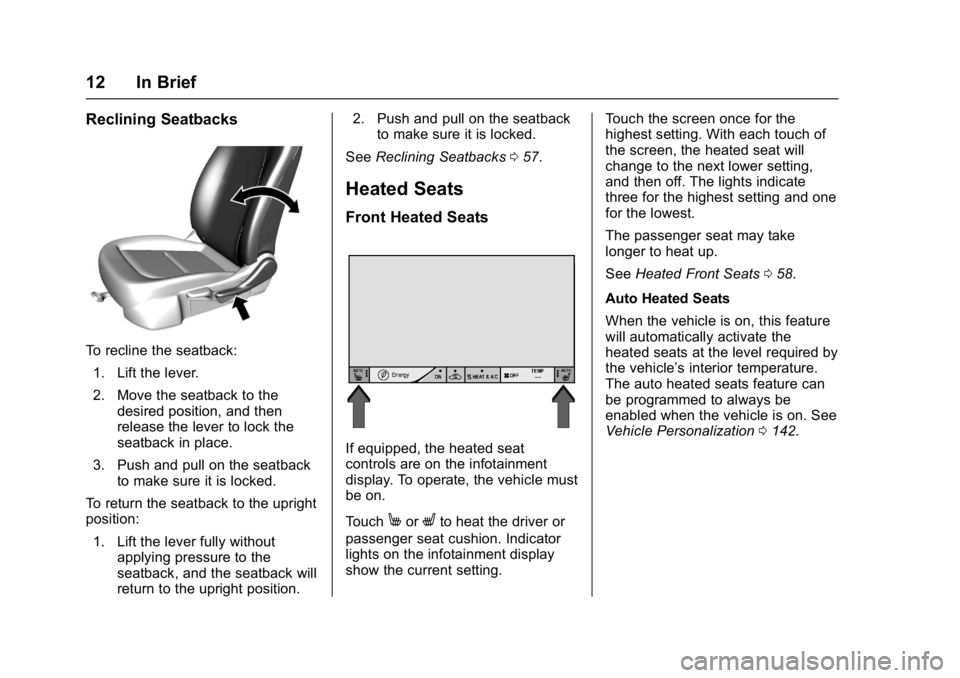 CHEVROLET BOLT EV 2017 User Guide Chevrolet Bolt EV Owner Manual (GMNA-Localizing-U.S./Canada/Mexico-
10122739) - 2017 - CRC - 10/3/16
12 In Brief
Reclining Seatbacks
To recline the seatback:1. Lift the lever.
2. Move the seatback to CHEVROLET BOLT EV 2017 User Guide Chevrolet Bolt EV Owner Manual (GMNA-Localizing-U.S./Canada/Mexico-
10122739) - 2017 - CRC - 10/3/16
12 In Brief
Reclining Seatbacks
To recline the seatback:1. Lift the lever.
2. Move the seatback to